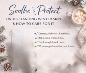 Soothe & Protect: Understanding Winter Skin and How to Care for It
